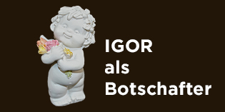 IGOR mit Botschaft